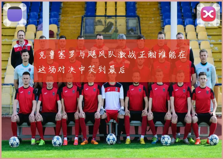 克鲁塞罗与飓风队激战正酣谁能在这场对决中笑到最后